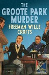 The Groote Park murder : a story of crime / by Freeman Wills Crofts ; with an introduction by Freeman Wills Crofts.