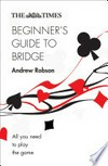 The times beginner's guide to bridge: All you need to play the game. Andrew Robson.