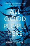 All good people here / by Ashley Flowers.