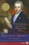 Amazing Grace : William Wilberforce and the heroic campaign to end slavery / Eric Metaxas ; [foreword by Floyd H. Flake].