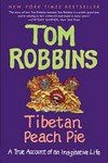 Tibetan peach pie : a true account of an imaginative life / by Tom Robbins.