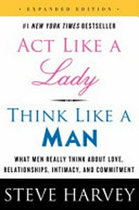Act like a lady, think like a man : what men really think about love, relationships, intimacy, and commitment / Steve Harvey with Denene Millner.