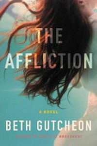 The affliction / by Beth Gutcheon.