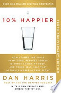 10% happier: How i tamed the voice in my head, reduced stress without losing my edge, and found self-help that actually works—a true story. Dan Harris.