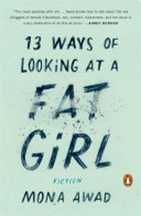 13 ways of looking at a fat girl / by Mona Awad.