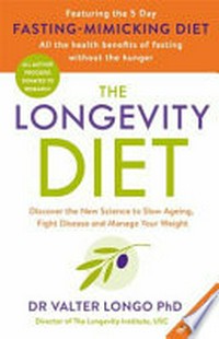 The longevity diet : discover the new science to slow ageing, fight disease and manage your weight / by Valter Longo.