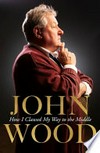 How I clawed my way to the middle / by John Wood.