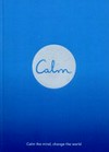 Calm : calm the mind, change the world / by Michael Acton Smith.