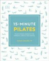 15-minute Pilates : four 15-minute workouts for strength, stretch, and control / by Alycea Ungaro.