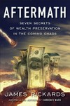 Aftermath : seven secrets of wealth preservation in the coming chaos / by James Rickards.