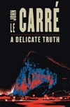 A delicate truth / by John le Carré.