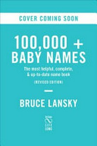 100,000+ baby names : the most helpful, complete and up-to-date name book / by Bruce Lansky.