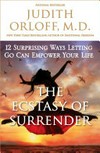 The ecstasy of surrender : 12 surprising ways letting go can empower your life / by Judith Orloff.