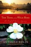 The Trail of the wild rose / by Anthony Eglin.
