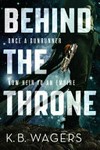 Behind the throne / by K.B. Wagers.