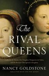 The rival queens : Catherine de' Medici, her daughter Marguerite de Valois, and the betrayal that ignited a kingdom / Nancy Goldstone.