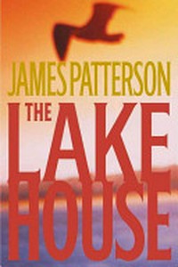 The lake house / by James Patterson.