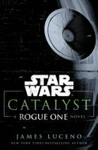 Catalyst : A Rogue One novel / by James Luceno.