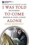 I was toId to come alone : my journey behind the lines of Jihad / by Souad Mekhennet.