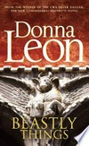 Beastly things / by Donna Leon.