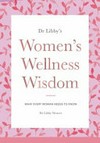 Dr Libby's women's wellness wisdom : what every woman needs to know / Dr Libby Weaver.