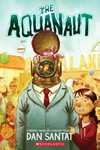 The Aquanaut / [Graphic novel] by Dan Santat.