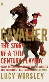 Cavalier : a tale of chivalry, passion and great houses / by Lucy Worsley.
