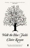 Walk the blue fields / by Claire Keegan.