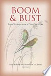 Boom & bust : bird stories for a dry country / [editors] Libby Robin, Robert Heinsohn, Leo Joseph.