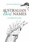 Australian bird names : a complete guide / by Ian Fraser and Jeannie Gray.