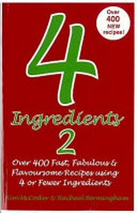 4 ingredients 2 [over 400 fast, fabulous & flavoursome recipes using 4 or fewer ingredients] / [Kim McCosker & Rachael Bermingham].