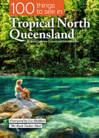 100 things to see in Tropical North Queensland / by locals Catherine Lawson and David Bristow.