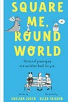 Square Me, Round World: Stories of growing up in a world not built for you / by Chelsea Luker.