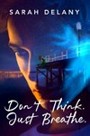 Don't think. Just breathe / by Sarah Delany