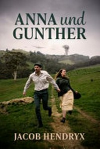 Anna und Gunther : two children forced to grow up too fast, and the life they chose together / by Jacob Hendryx.