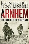 Arnhem : the battle for survival / by John Nichol and Tony Rennell.