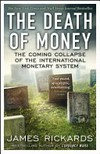 The death of money : the coming collapse of the international monetary system / by James Rickards.