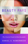Beauty pays : why attractive people are more successful / by Daniel S. Hamermesh.