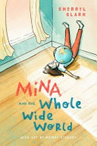 Mina and the Whole Wide World / by Sherryl Clark.