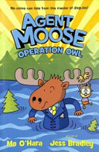 Agent Moose : Vol. 3, 'Operation Owl' / [graphic novel] by Mo O'Hara.