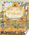 An atlas of afterlives : discover underworlds, otherworlds and heavenly realms / by Emily Hawkins
