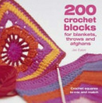 200 crochet blocks : for blankets, throws and afghans / by Jan Eaton.