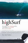High surf : the world's most inspiring surfers waveriding as a way of life the ocean as teacher / by Tim Baker.