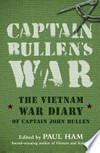 Captain Bullen's war : the Vietnam War diary of Captain John Bullen / edited by Paul Ham.