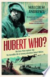 Hubert who? : War hero. Polar explorer. Spy. The incredible life of unsung adventurer Hubert Wilkins / by Malcolm Andrews.