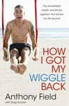 How I got my Wiggle back : the remarkable health and fitness regimen that turned my life around / by Anthony Field.