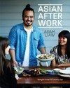 Asian after work : simple food for every day / by Adam Liaw.