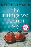 The things we cannot say / by Kelly Rimmer.