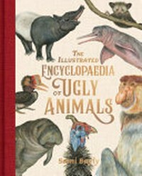 The illustrated encyclopaedia of ugly animals / by Sami Bayly