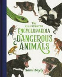 The illustrated encyclopaedia of dangerous animals / by Sami Bayly.